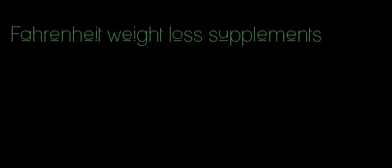 Fahrenheit weight loss supplements