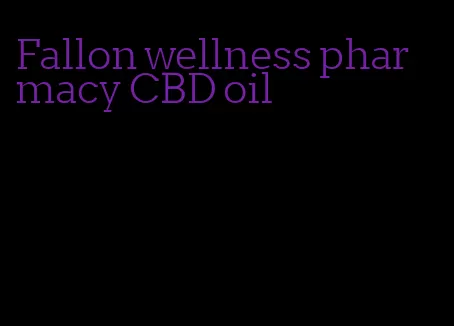 Fallon wellness pharmacy CBD oil