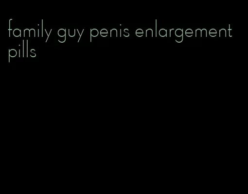 family guy penis enlargement pills