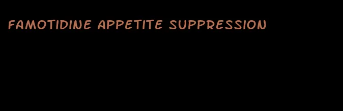 famotidine appetite suppression