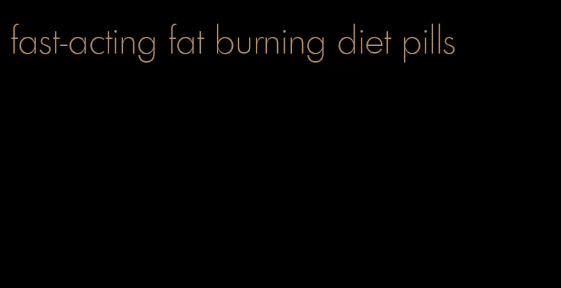 fast-acting fat burning diet pills