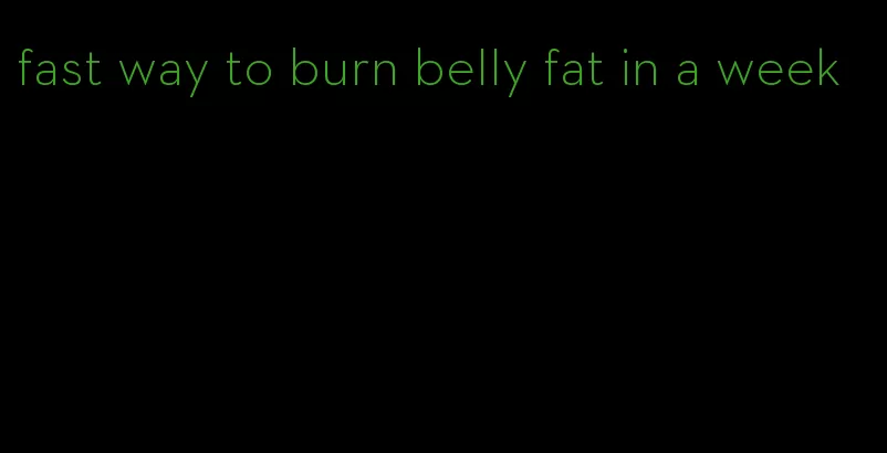 fast way to burn belly fat in a week