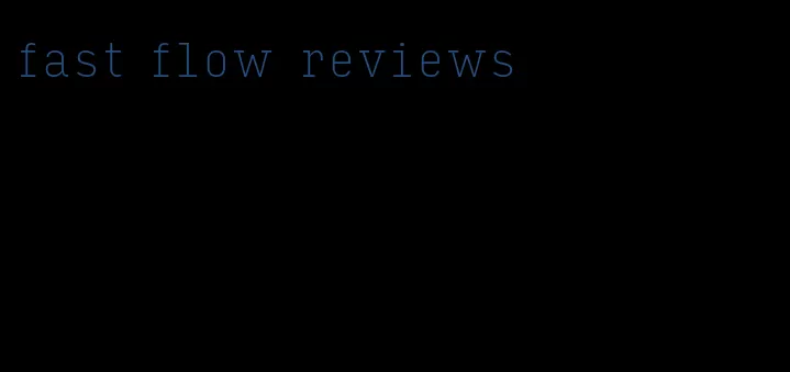 fast flow reviews