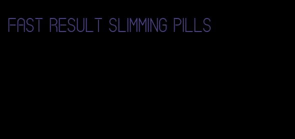 fast result slimming pills