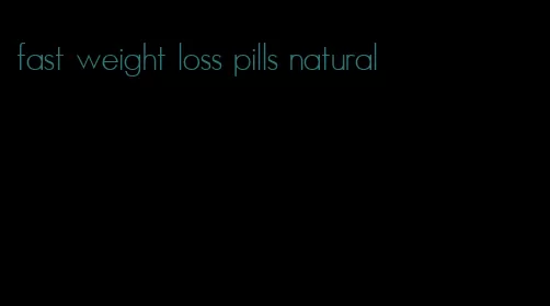 fast weight loss pills natural