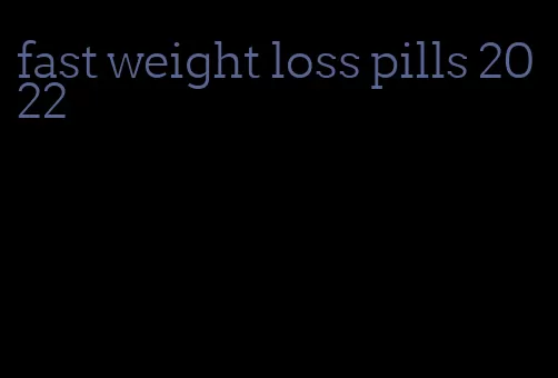 fast weight loss pills 2022