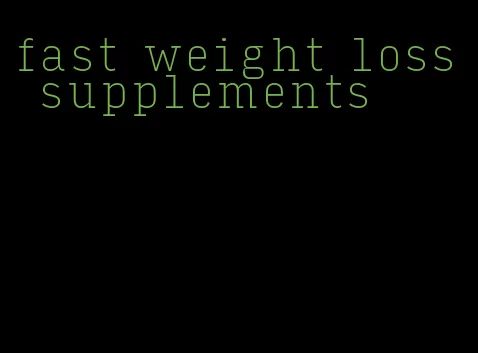 fast weight loss supplements