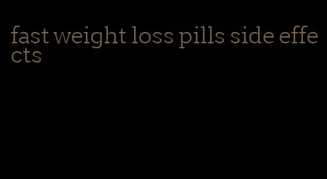 fast weight loss pills side effects