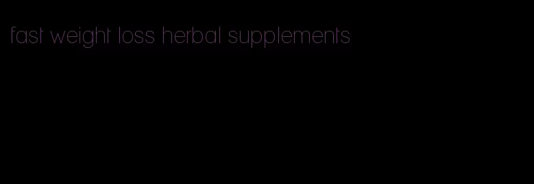 fast weight loss herbal supplements