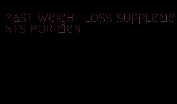 fast weight loss supplements for men