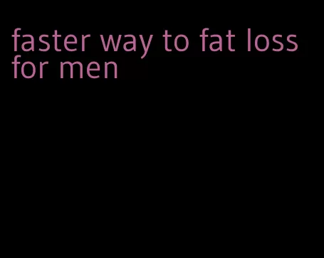 faster way to fat loss for men