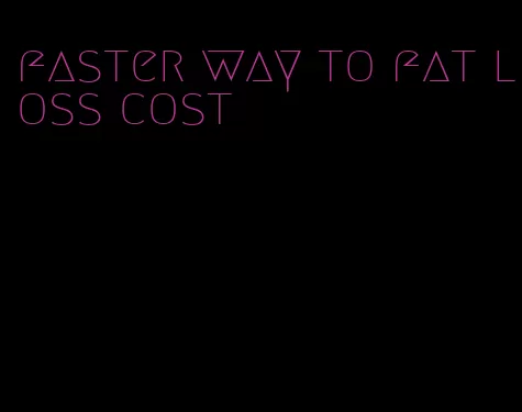 faster way to fat loss cost