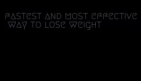 fastest and most effective way to lose weight