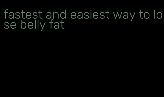 fastest and easiest way to lose belly fat