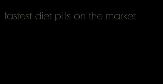 fastest diet pills on the market