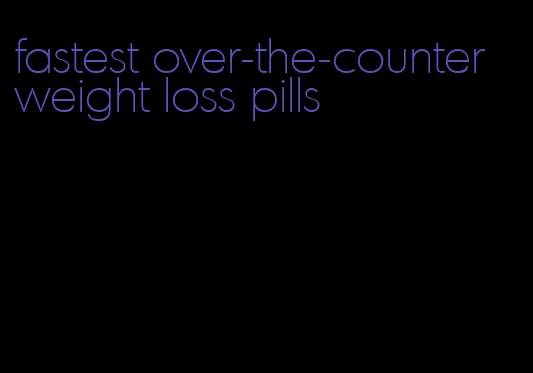 fastest over-the-counter weight loss pills