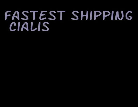 fastest shipping Cialis