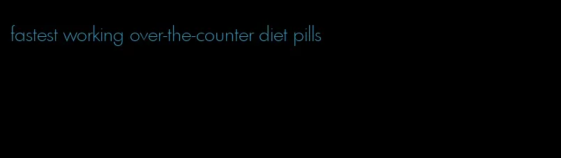 fastest working over-the-counter diet pills