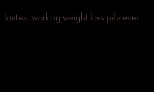 fastest working weight loss pills ever