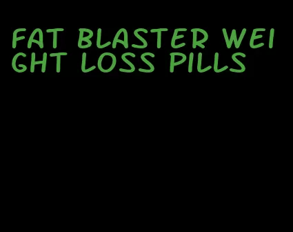 fat blaster weight loss pills