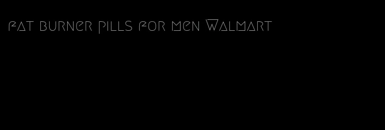 fat burner pills for men Walmart