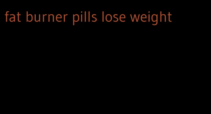 fat burner pills lose weight