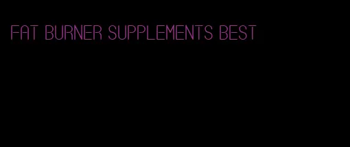 fat burner supplements best