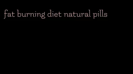 fat burning diet natural pills