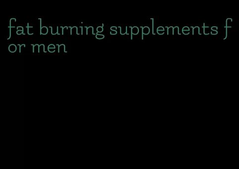 fat burning supplements for men