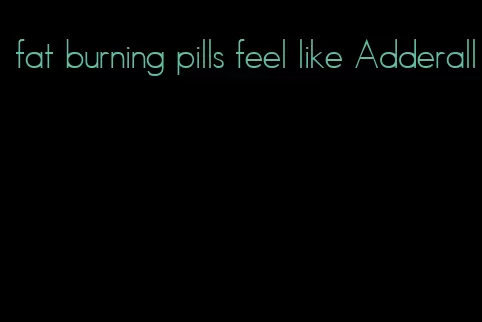 fat burning pills feel like Adderall