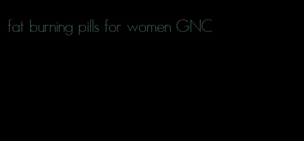 fat burning pills for women GNC