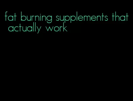 fat burning supplements that actually work