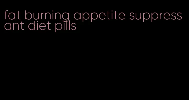 fat burning appetite suppressant diet pills