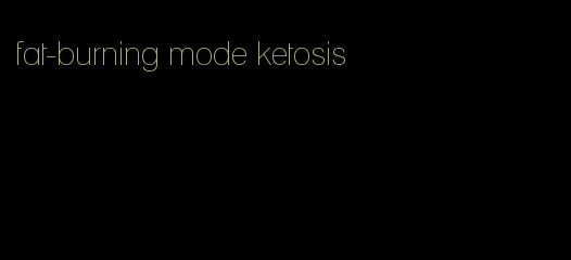 fat-burning mode ketosis