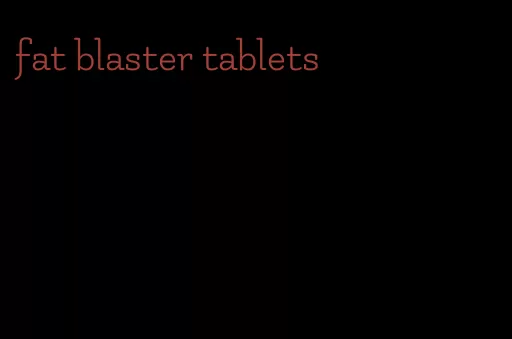 fat blaster tablets