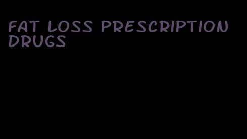 fat loss prescription drugs