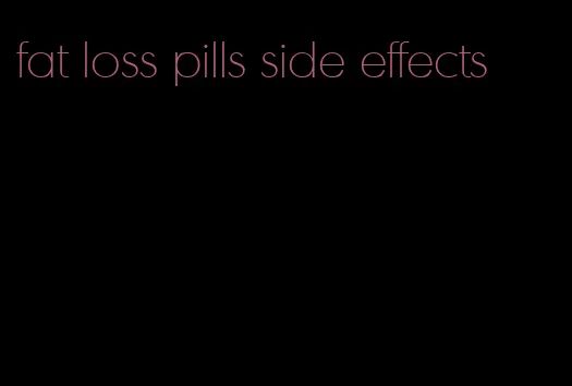 fat loss pills side effects