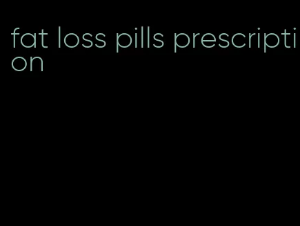 fat loss pills prescription