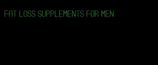 fat loss supplements for men