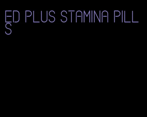 ED plus stamina pills