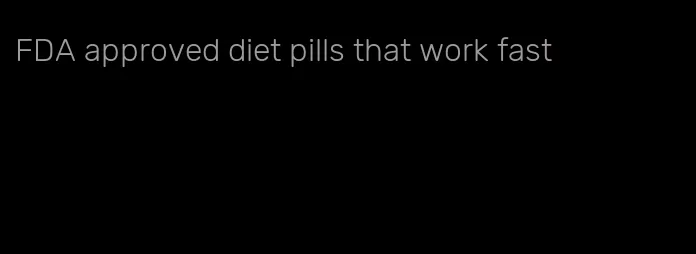 FDA approved diet pills that work fast