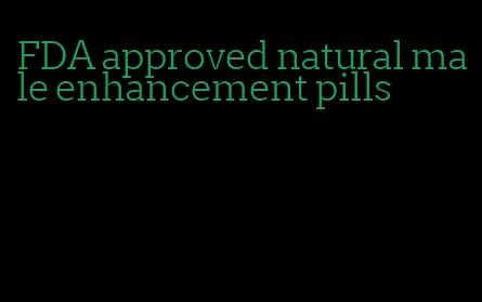 FDA approved natural male enhancement pills