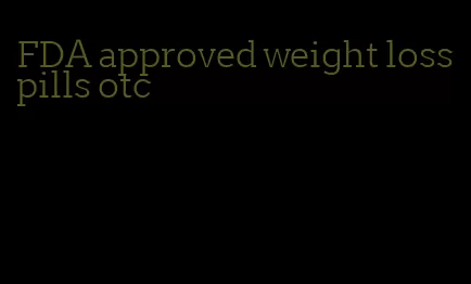 FDA approved weight loss pills otc