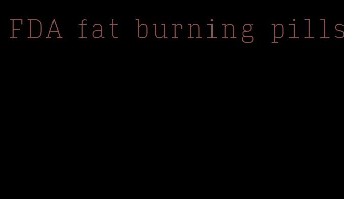 FDA fat burning pills