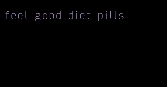 feel good diet pills