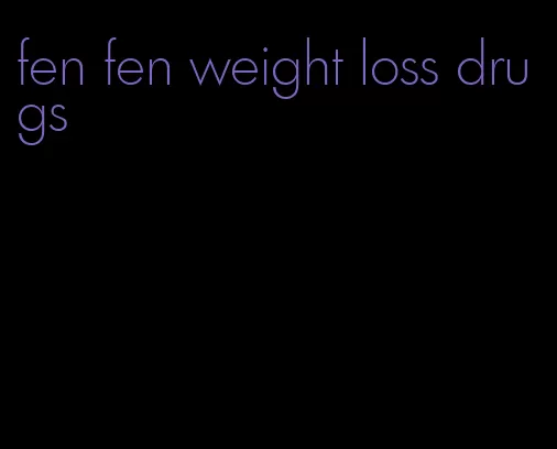 fen fen weight loss drugs