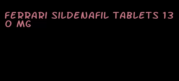 Ferrari sildenafil tablets 130 mg