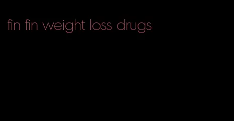 fin fin weight loss drugs