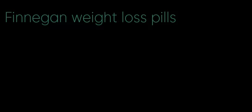 Finnegan weight loss pills