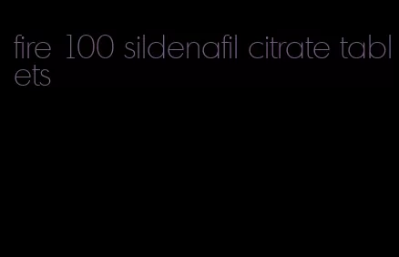 fire 100 sildenafil citrate tablets